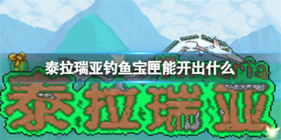 泰拉瑞亚钓鱼宝匣能开出什么 宝匣产出内容介绍