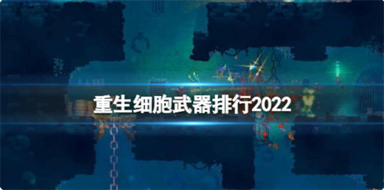  重生细胞武器排行2022 武器排行榜最新